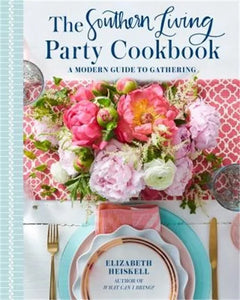 The Southern Living Party Cookbook A Modern Guide to Gathering Elizabeth Heiskell